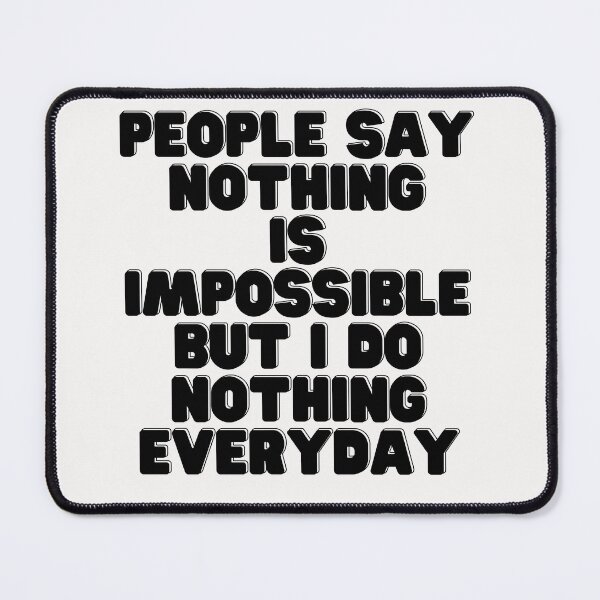 Item preview, People Say Nothing Is Impossible But I Do Nothing Everyday designed and sold by CreacionsMeraki.