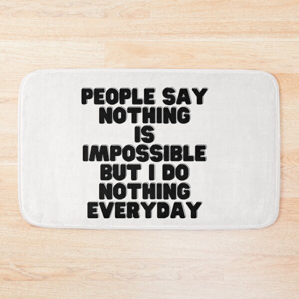 Item preview, People Say Nothing Is Impossible But I Do Nothing Everyday designed and sold by CreacionsMeraki.