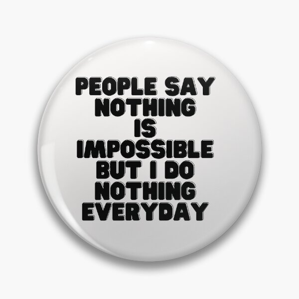 Item preview, People Say Nothing Is Impossible But I Do Nothing Everyday designed and sold by CreacionsMeraki.