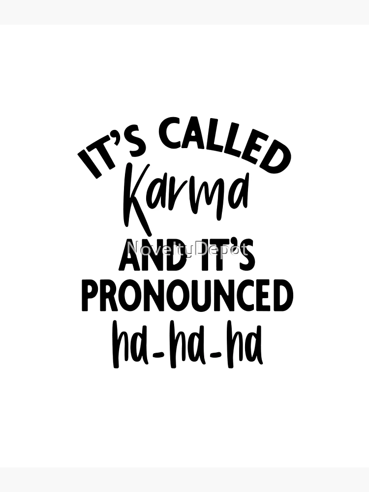 You right, it is called Karma but its pronounced, hahahahahahahaha