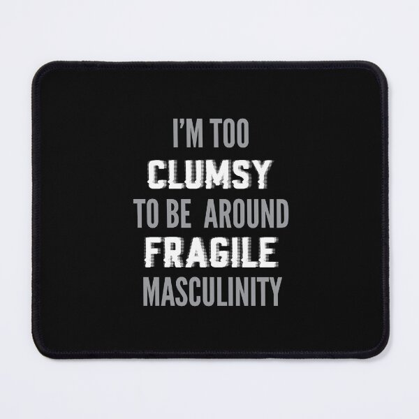 Item preview, I'm too clumsy to be around fragile masculinity designed and sold by stripedcarpet.