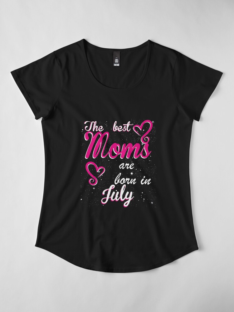 Alternate view of The Best Moms are born in July Premium Scoop T-Shirt