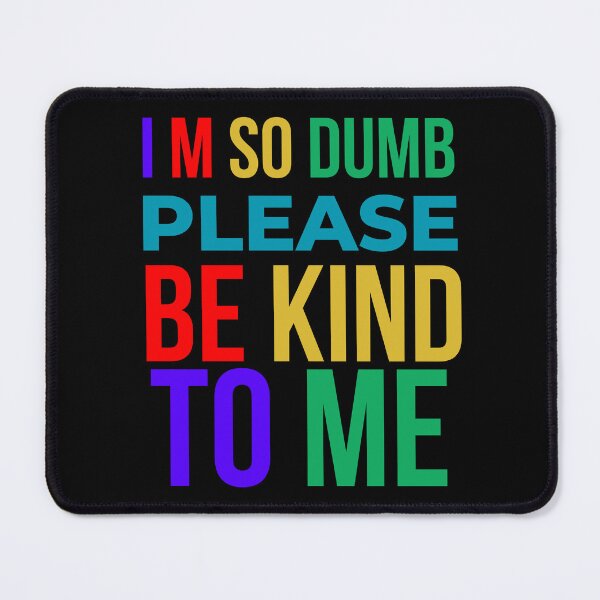 Item preview, I m So Dumb Please Be Kind To Me designed and sold by designerpriti.