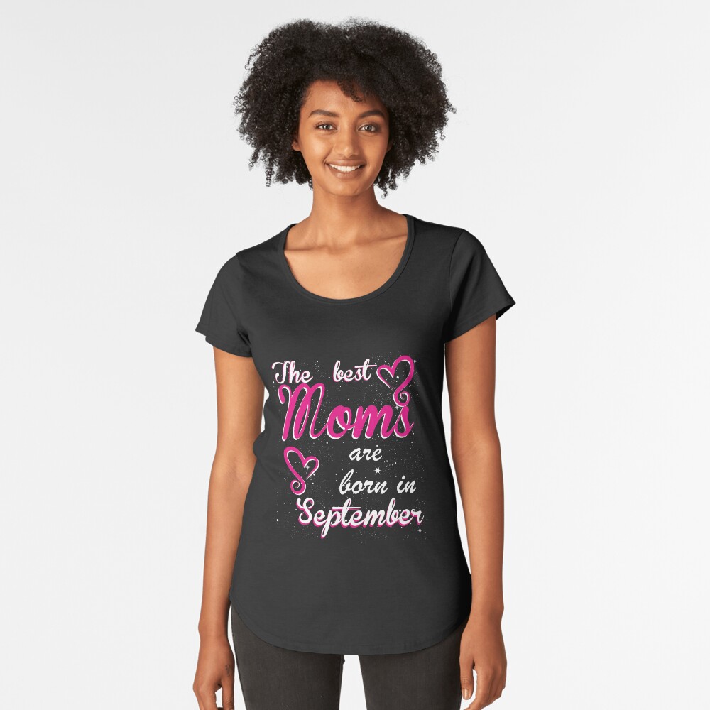 The Best Moms are born in September Premium Scoop T-Shirt