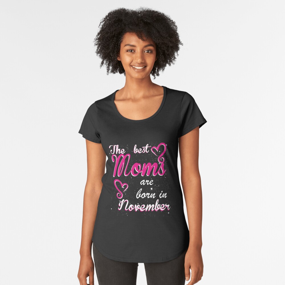 The Best Moms are born in November Premium Scoop T-Shirt