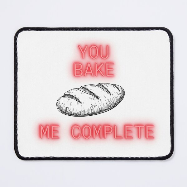 Item preview, You Bake me Complete Funny Cute with Baked Bread designed and sold by PixelPizzazz.