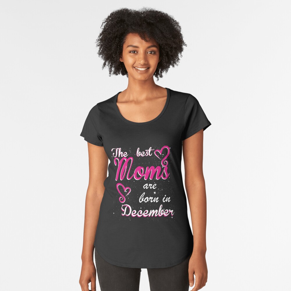 The Best Moms are born in December Premium Scoop T-Shirt