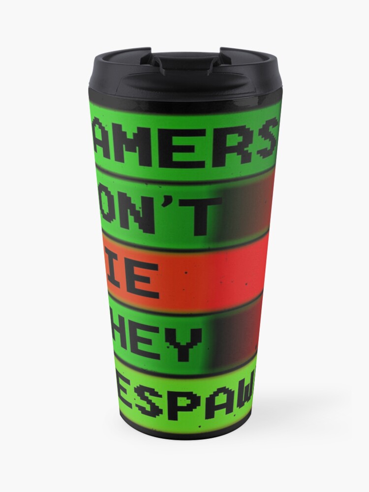 Funny Gamer Shirt Gamers Don T Die They Respawn Tshirt For Gaming Travel Mug By Khushboolohia Redbubble