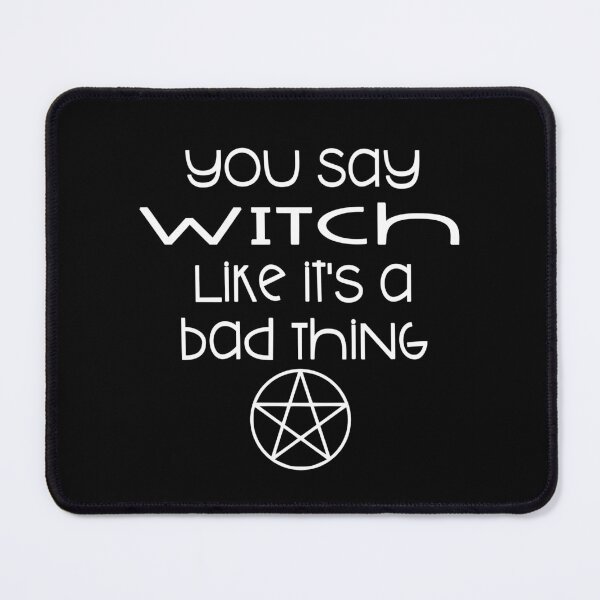 Item preview, You Say Witch Like it's a Bad Thing Cheeky Witch® designed and sold by cheekywitch.