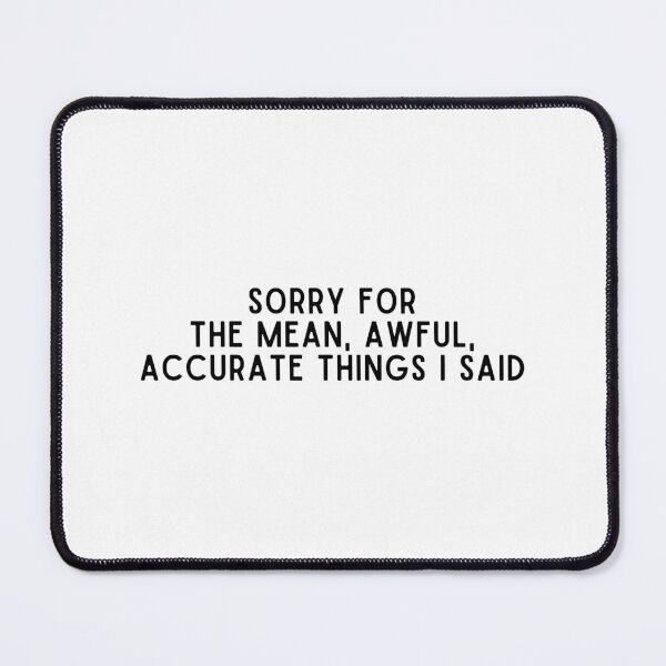 Item preview, Sorry for the mean awful accurate things I said designed and sold by Eriksonshop.