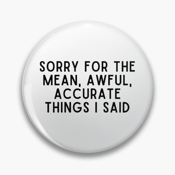 Item preview, Sorry for the mean awful accurate things I said designed and sold by Eriksonshop.