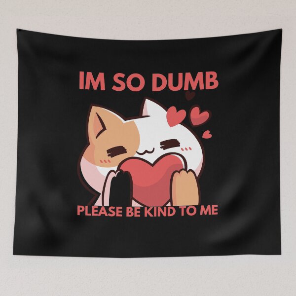 Item preview, Im so dumb Please be kind to me designed and sold by Eighty6ix.