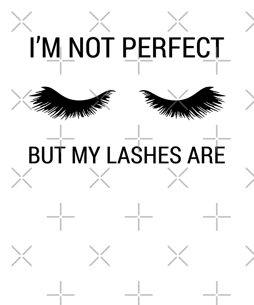 "Funny Sarcastic Quote Not Perfect But My Lashes Are" by