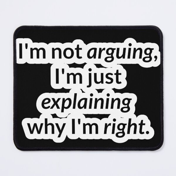 Item preview, I'm not arguing, I'm just explaining why I'm right. designed and sold by VMPrinting.