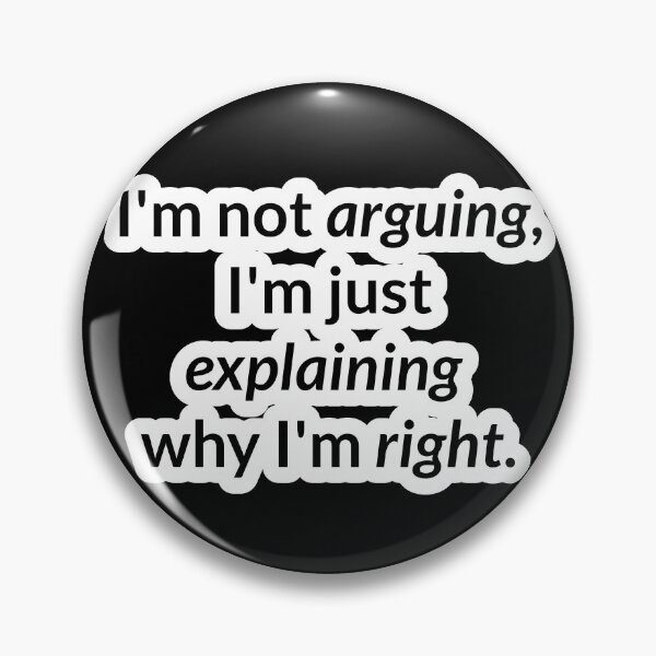 Item preview, I'm not arguing, I'm just explaining why I'm right. designed and sold by VMPrinting.