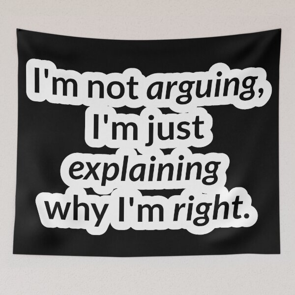 Item preview, I'm not arguing, I'm just explaining why I'm right. designed and sold by VMPrinting.