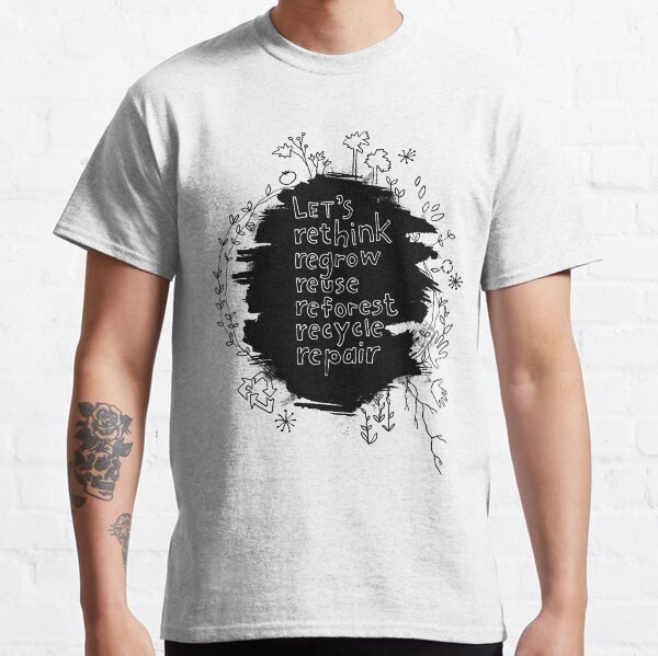Let's rethink, regrow, reuse... Classic T-Shirt