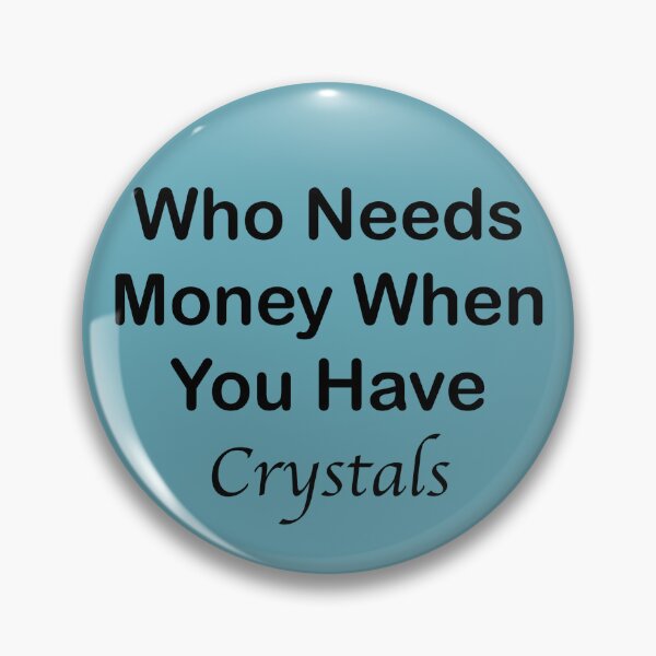 Item preview, Who Needs Money When You Have Crystals? designed and sold by CanIgetanopa.
