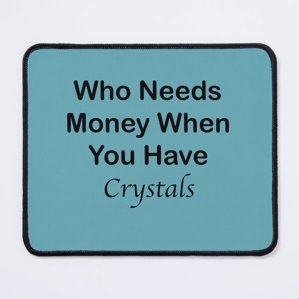 Item preview, Who Needs Money When You Have Crystals? designed and sold by CanIgetanopa.