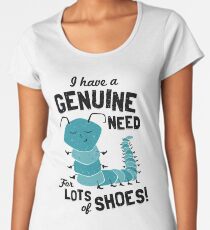 I Have a Genuine Need for Lots of Shoes - Caterpillar Women's Premium T-Shirt