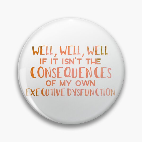 Item preview, Well, Well, Well, If It Isn’t The Consequences Of My Own Executive Dysfunction designed and sold by ZealousMinded.