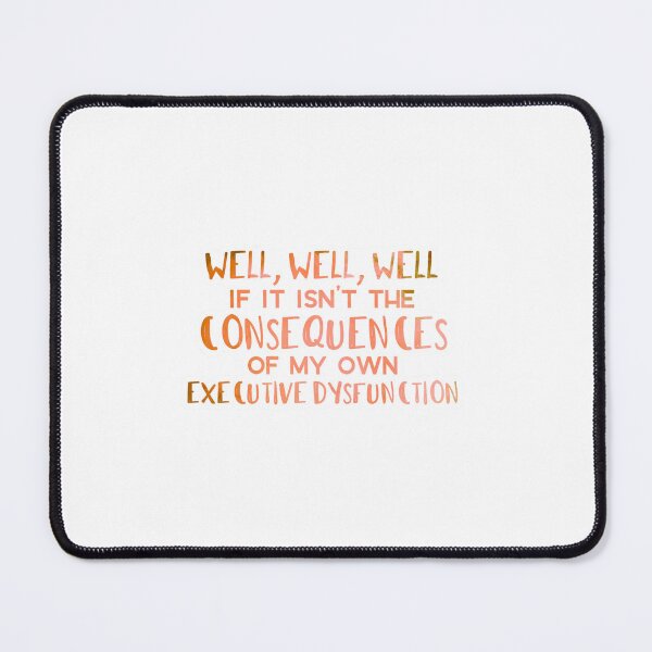 Item preview, Well, Well, Well, If It Isn’t The Consequences Of My Own Executive Dysfunction designed and sold by ZealousMinded.