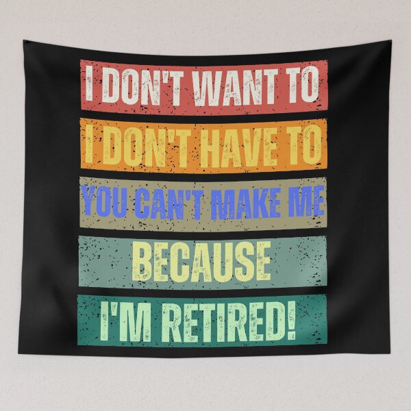 Item preview, I Don't Want To I Don't Have To You Can't Make Me I'm Retired designed and sold by marveloso.