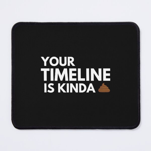 Item preview, Your Timeline Is Kinda Crap designed and sold by CreatorsPlight.