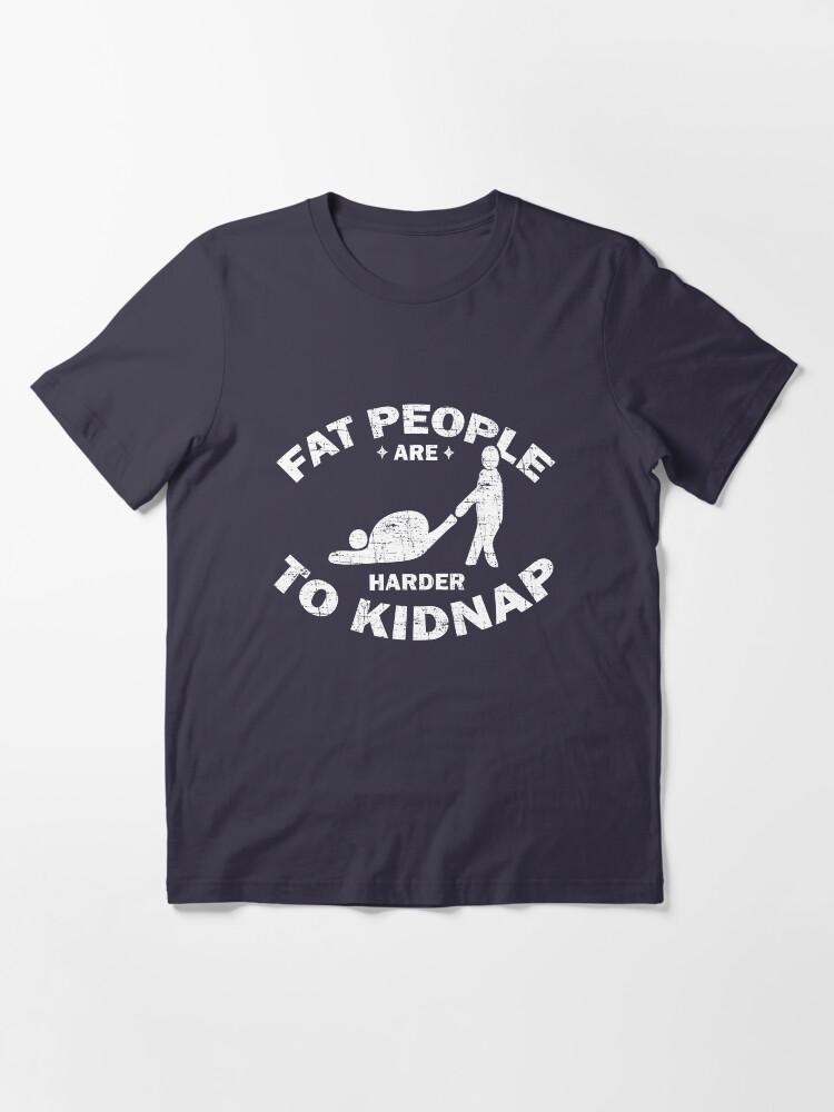 Alternate view of Fat People Are Harder To Kidnap - Body And Weight Loss Gift Essential T-Shirt