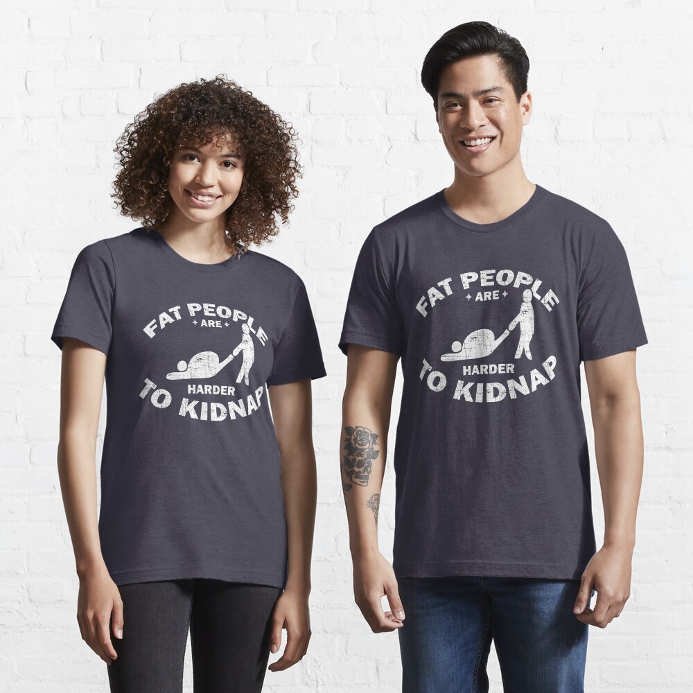 Fat People Are Harder To Kidnap - Body And Weight Loss Gift Essential T-Shirt