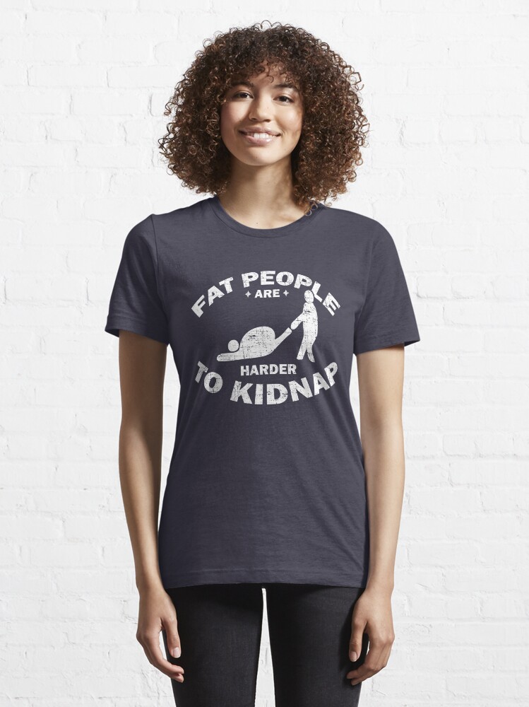 Alternate view of Fat People Are Harder To Kidnap - Body And Weight Loss Gift Essential T-Shirt