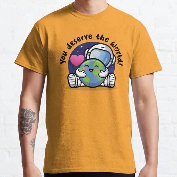 Vous méritez le monde ! (sur les couleurs claires) T-shirt classique