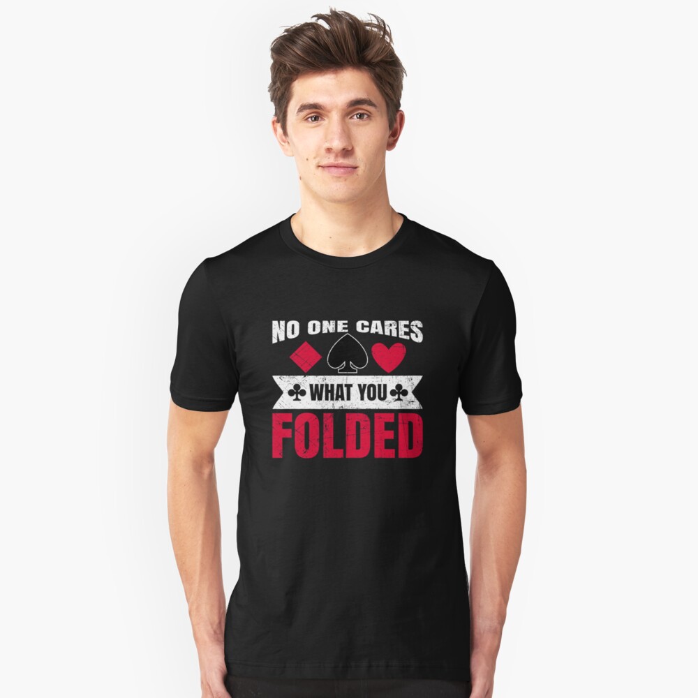 No One Cares What You Folded - Funny Poker Pun Gift Slim Fit T-Shirt