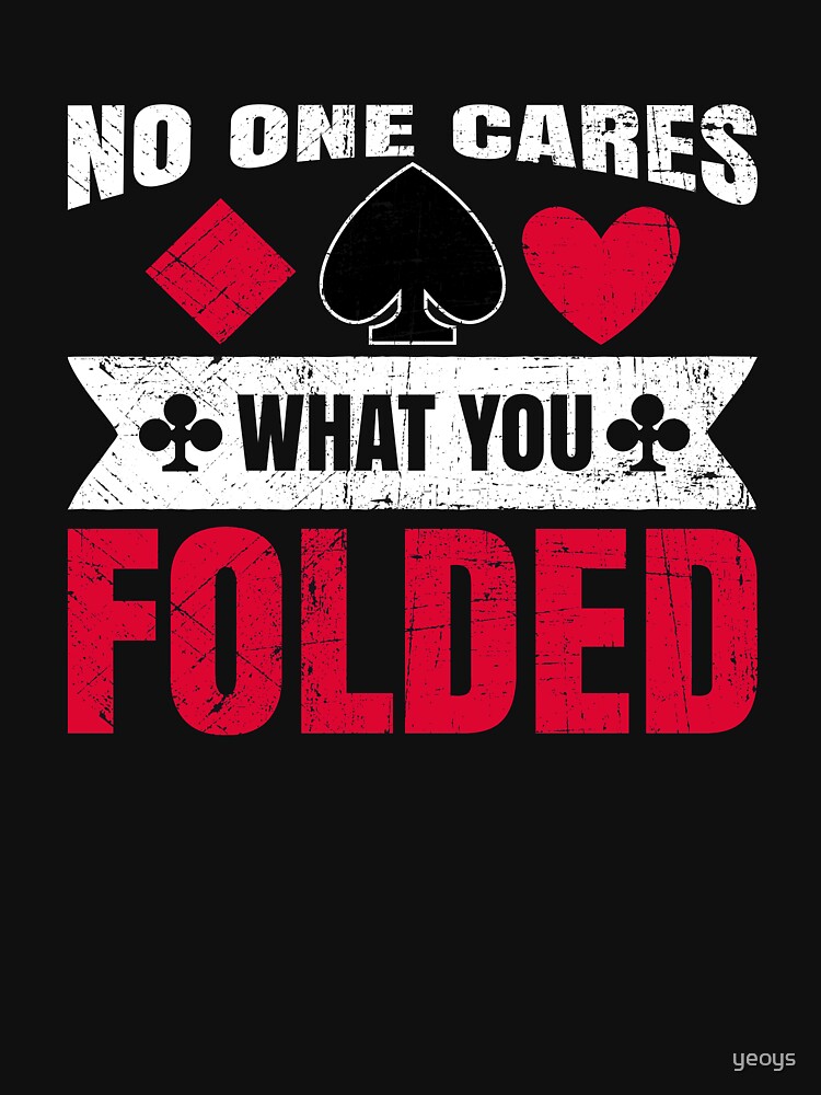 No One Cares What You Folded - Funny Poker Pun Gift by yeoys