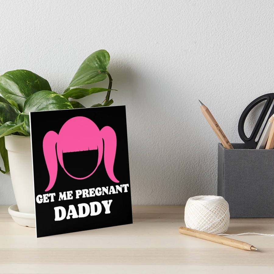 Get Me Pregnant Daddy | Art Board Print