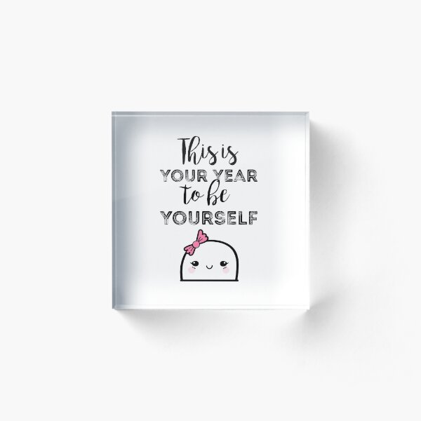 This is your year to be yourself Acrylic Block