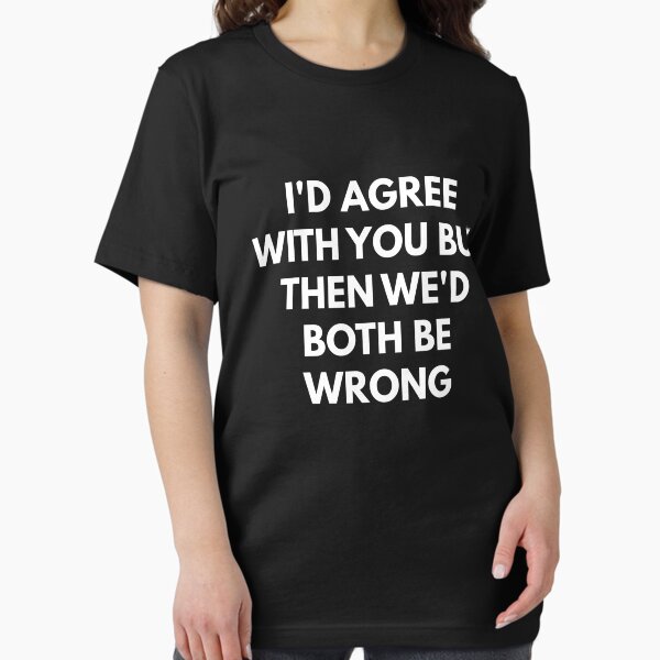 Vista previa del artículo con la obra «Yo estaría de acuerdo con usted pero entonces ambos estaríamos equivocados t-shirt», diseñado y vendido por coffeeandwine.