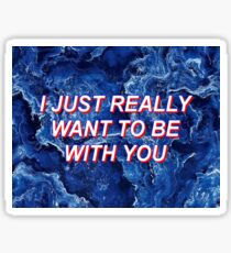 I just really want to be with you Sticker