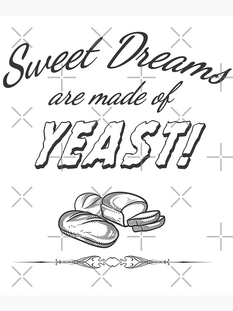 Sweet Dreams are made of Yeast! Poster for Sale by Cobalt7