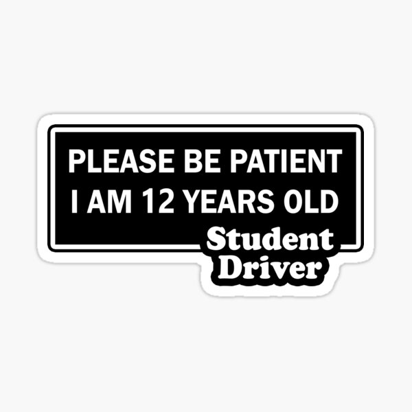 please-be-patient-i-am-12-years-old-student-driver-sticker-for-sale