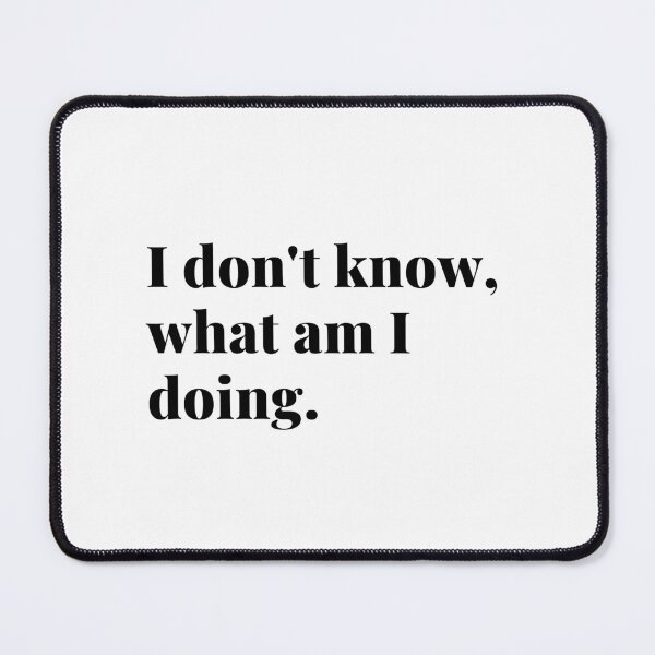 Item preview, I don't know what am I doing, i don't know what i m doing, do not know,  designed and sold by Celebrationist.