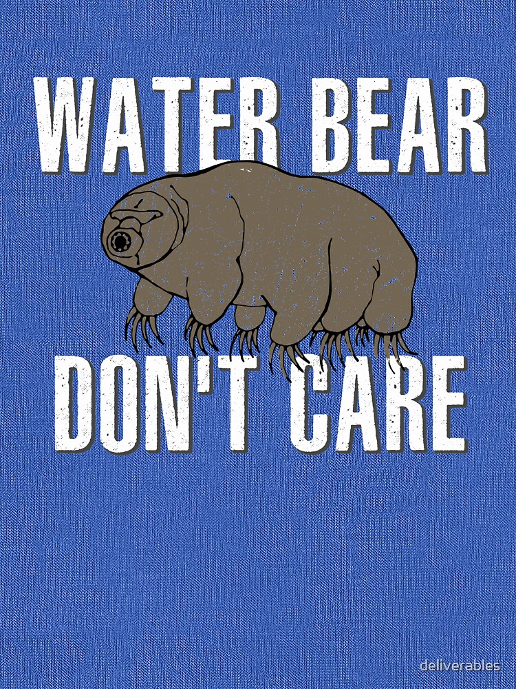 "WATER BEAR DON'T CARE " Tshirt by deliverables Redbubble