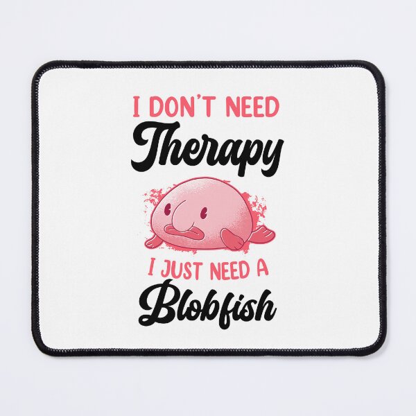 Item preview, Blobfish don't need therapy funny blobfish designed and sold by madgrfx.