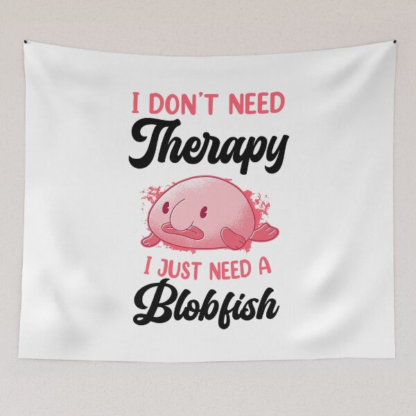 Item preview, Blobfish don't need therapy funny blobfish designed and sold by madgrfx.