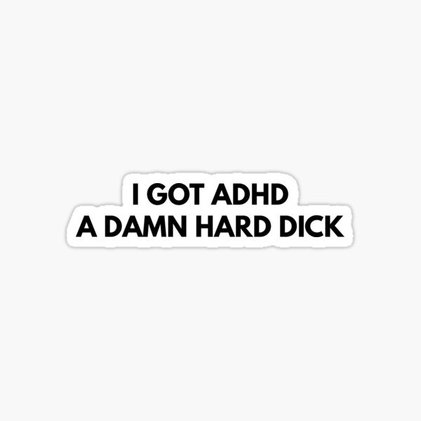 Item preview, I Got Adhd A Damn Hard Dick   designed and sold by Express YRSLF.