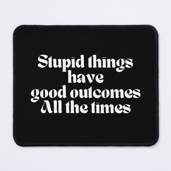 Item preview, Stupid things have good outcomes all the times - K367 - designed and sold by K367.
