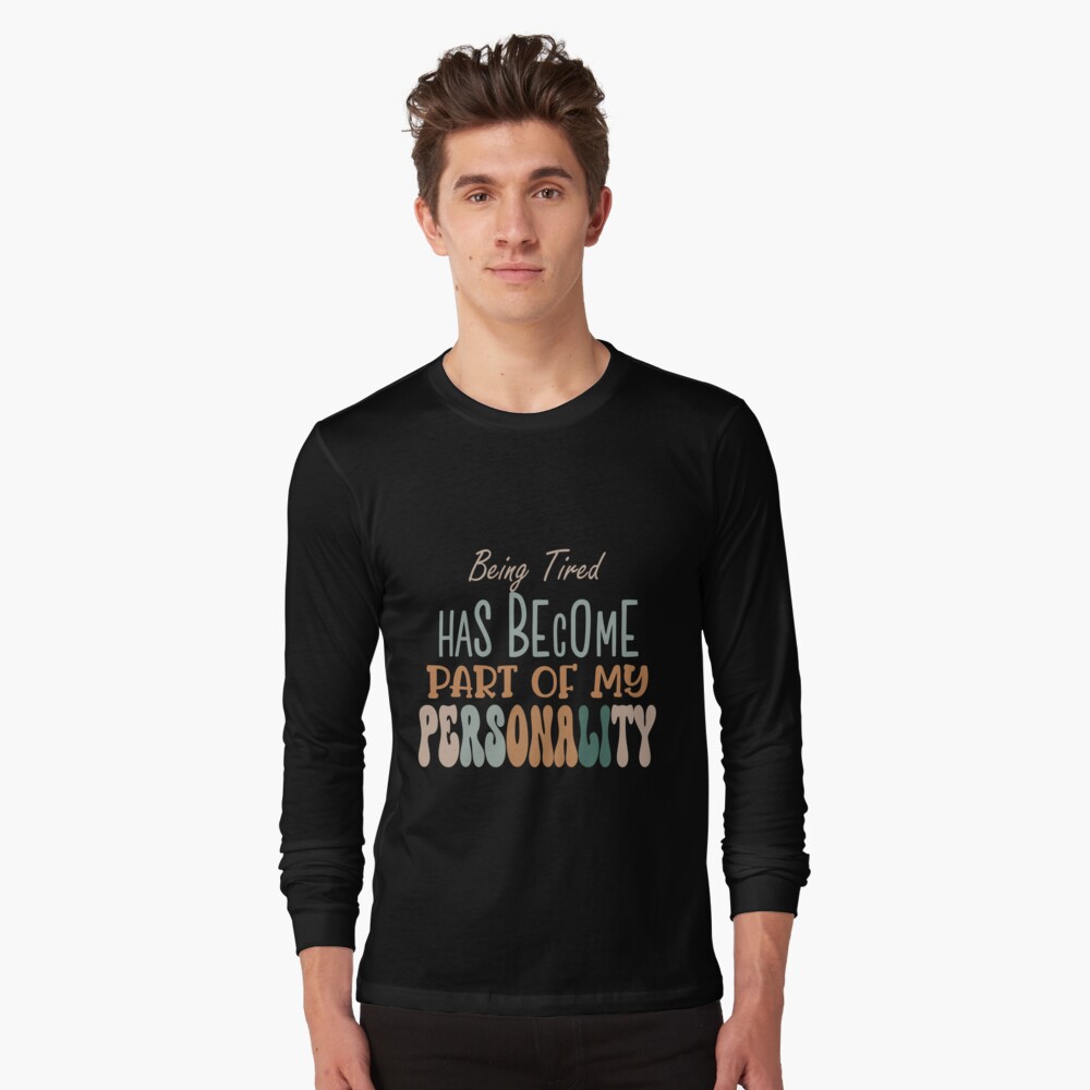 being tired has become part of my personality shirt, funny shirt