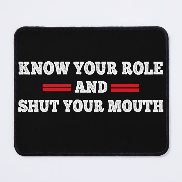 Item preview, Know Your Role and Shut Your Mouth  designed and sold by Mariano ⭐⭐⭐⭐⭐.