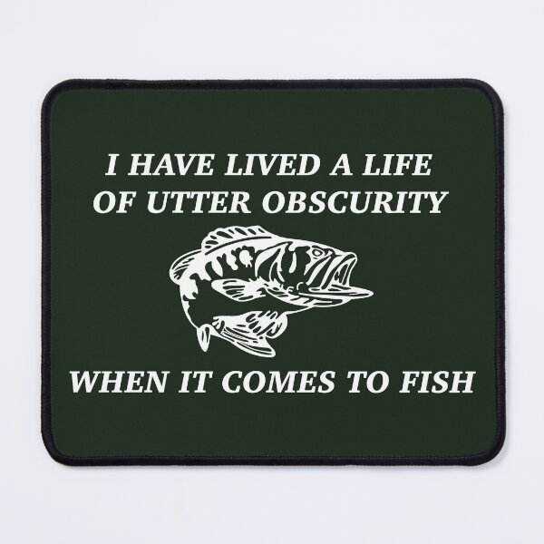 Item preview, I have lived a life of utter obscurity when it comes to fish designed and sold by artworkbyevie1.