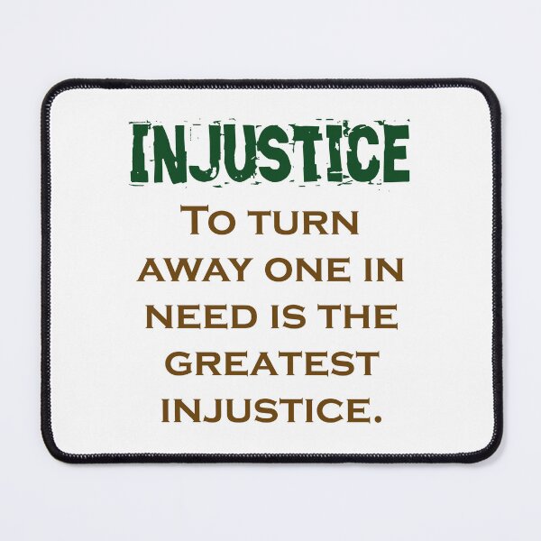 Item preview, To Turn Away One In Need - Injustice Quote designed and sold by CrankyOldDude.
